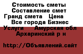 Стоимость сметы. Составление смет. Гранд смета › Цена ­ 700 - Все города Бизнес » Услуги   . Амурская обл.,Архаринский р-н